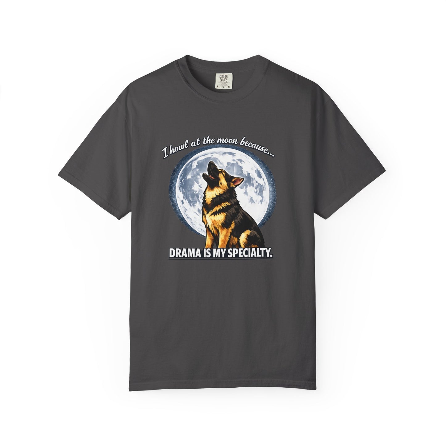 I Howl at the Moon Because Drama Is My Specialty T-Shirt | Funny German Shepherd Shirt