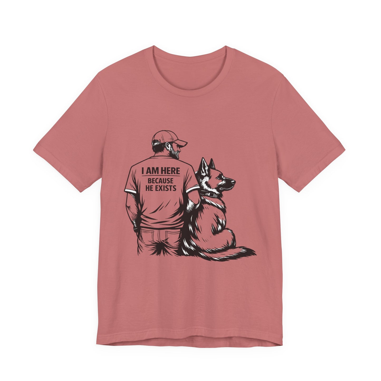 Dog Lover T-Shirt — "I Am Here Because He Exists" Graphic Tee