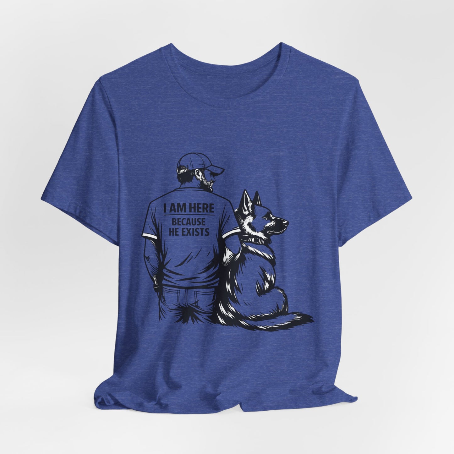Dog Lover T-Shirt — "I Am Here Because He Exists" Graphic Tee