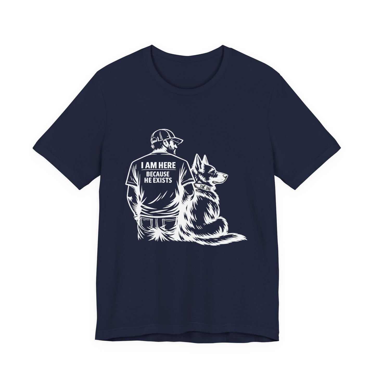 Dog Lover T‑Shirt — "I Am Here Because He Exists" Graphic Tee (Man & German Shepherd)