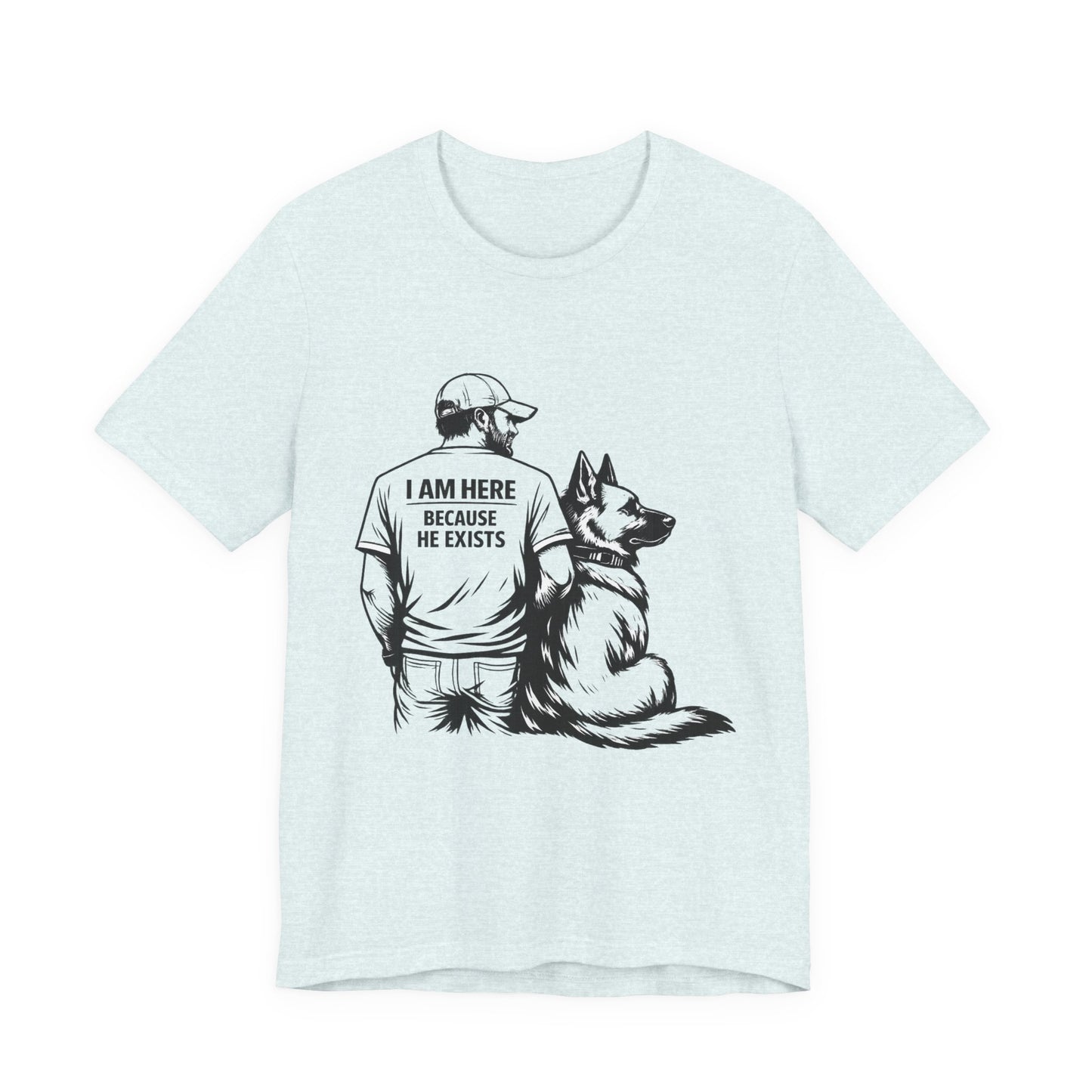 Dog Lover T-Shirt — "I Am Here Because He Exists" Graphic Tee
