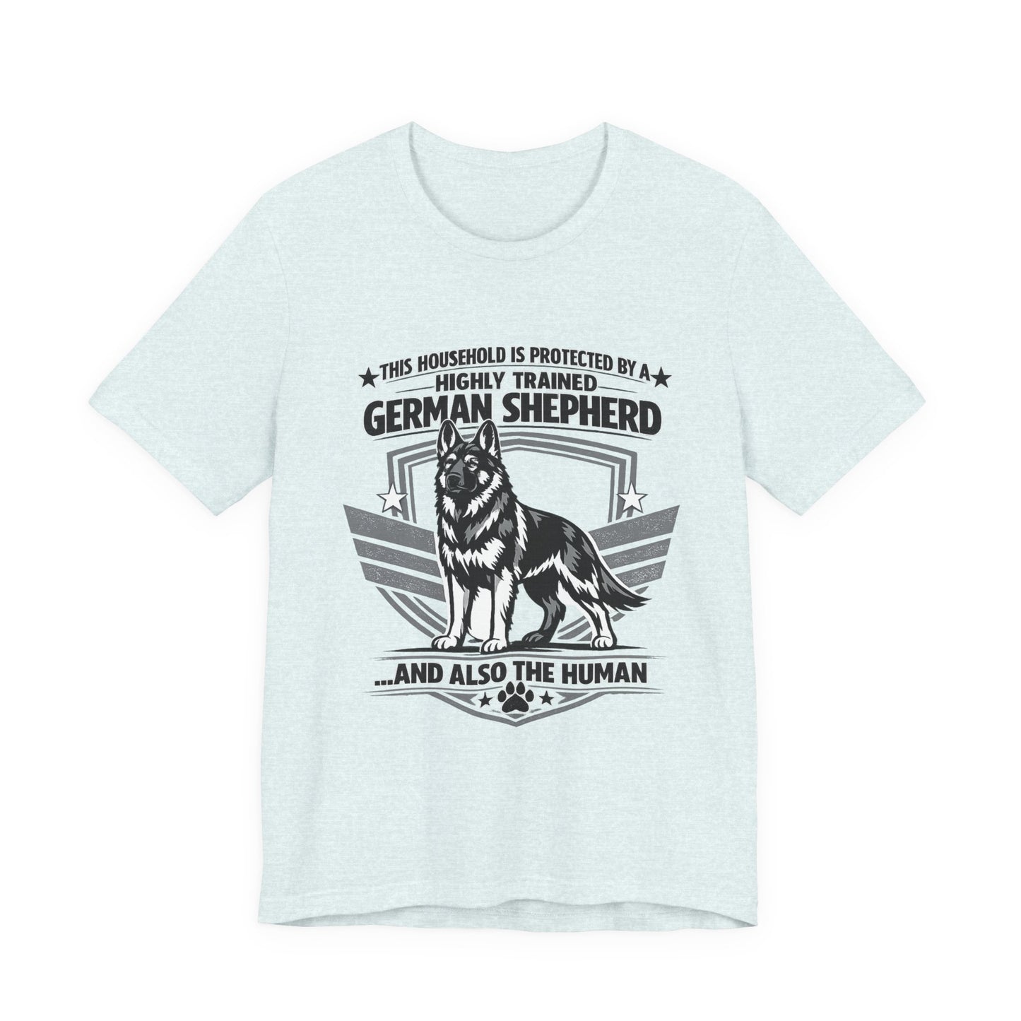 German Shepherd Tee - "This Household is Protected by a Highly Trained German Shepherd (and Also the Human)" Dog Lover Shirt