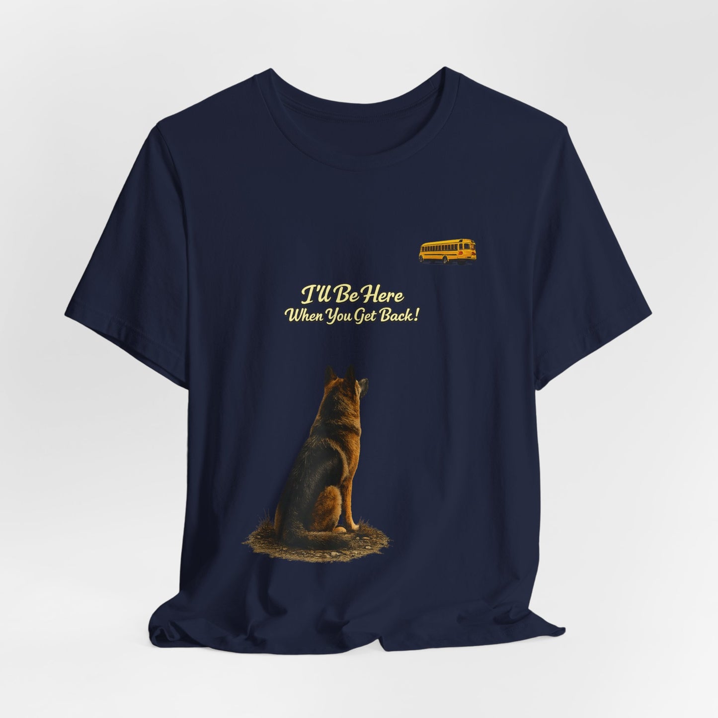 I'll Be Here When You Get Back German Shepherd T-Shirt | Bella+Canvas 3001