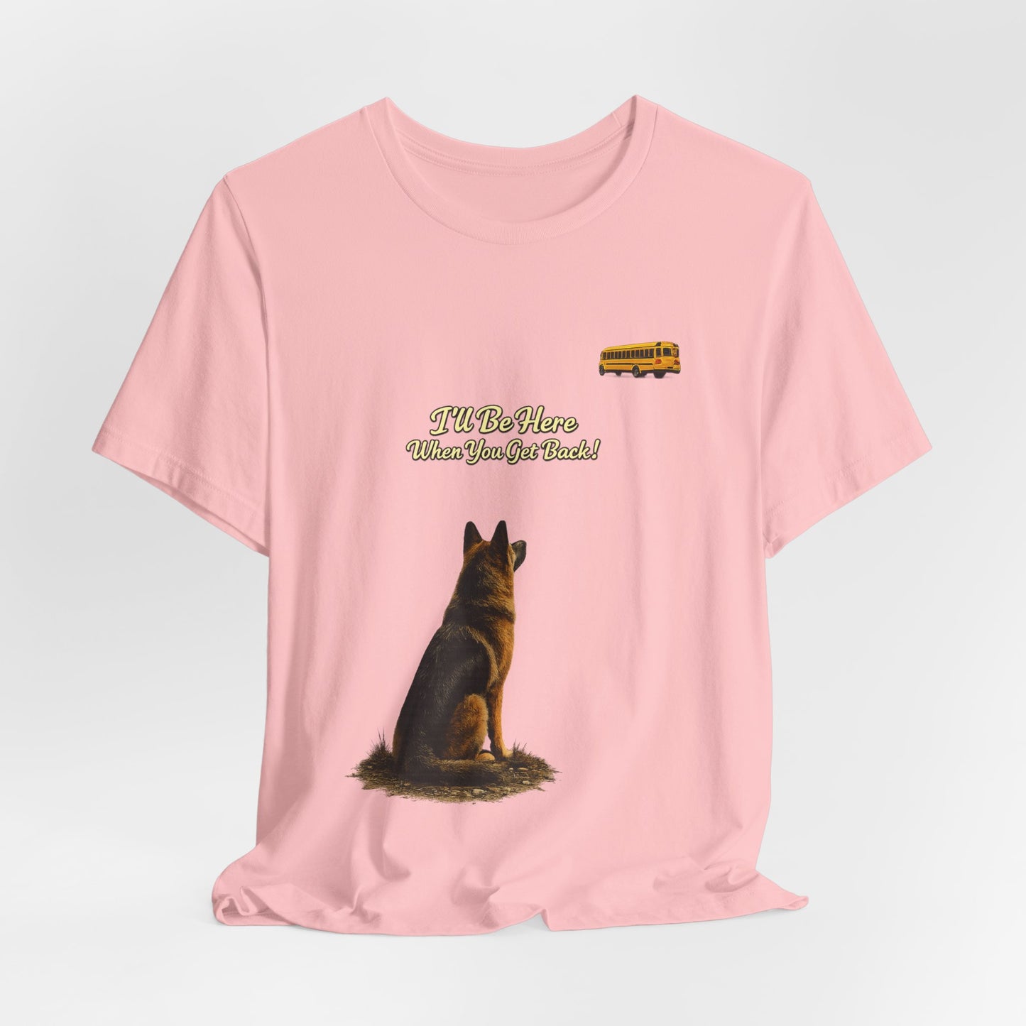 I'll Be Here When You Get Back German Shepherd T-Shirt | Bella+Canvas 3001