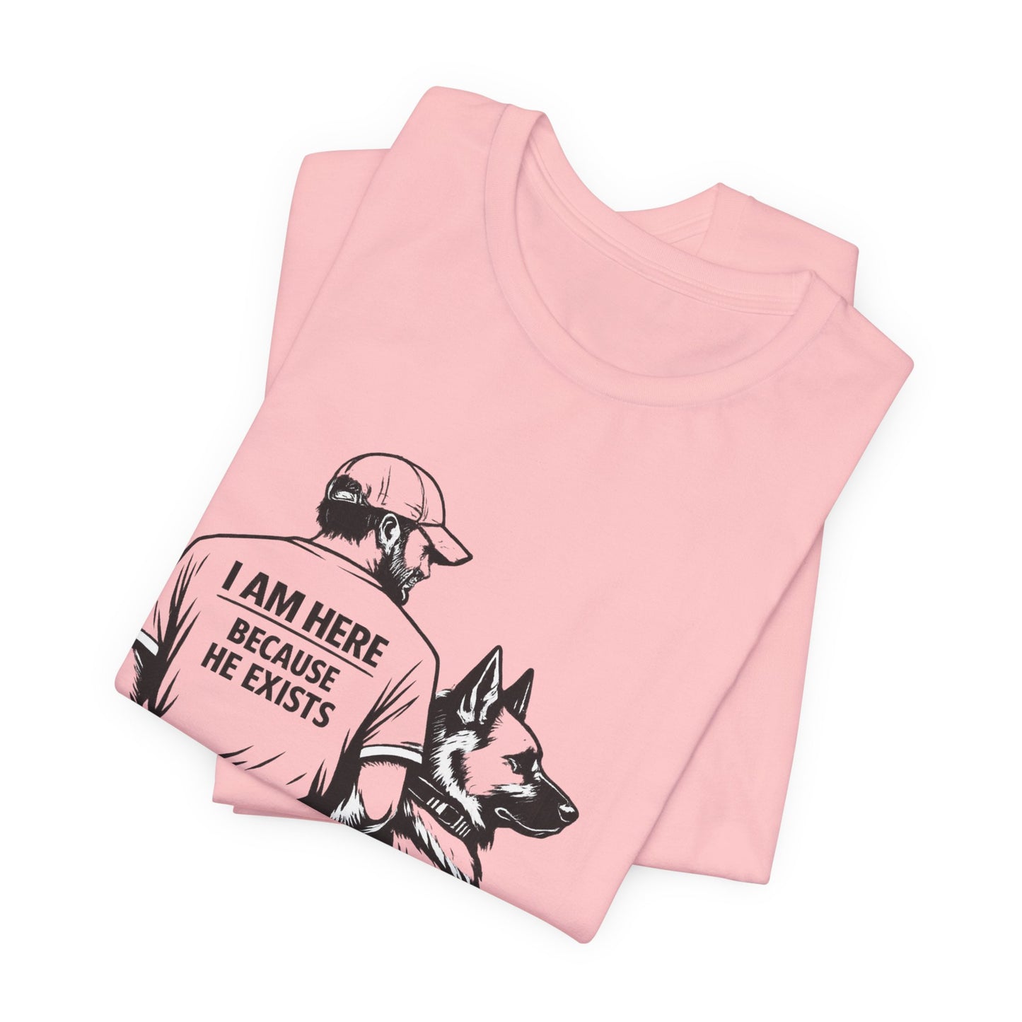 Dog Lover T-Shirt — "I Am Here Because He Exists" Graphic Tee