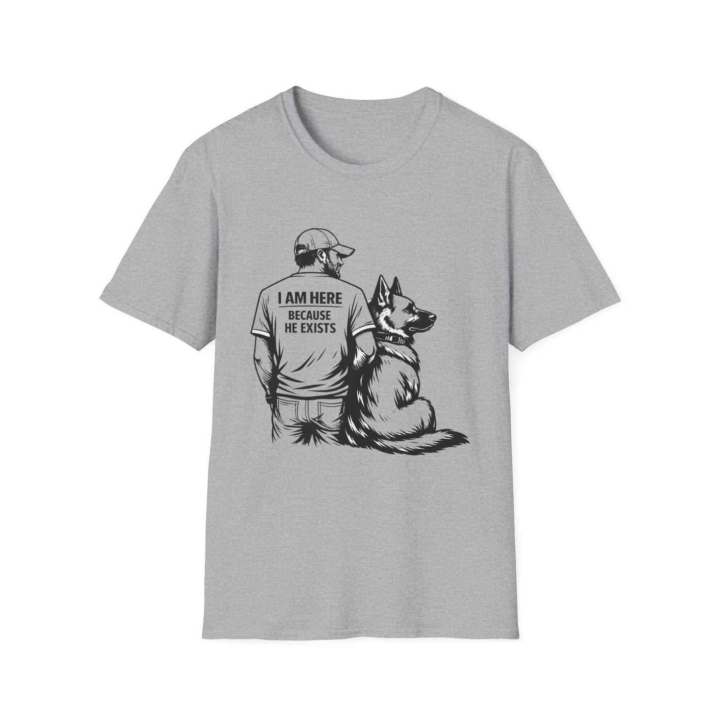 Dog Dad T‑Shirt — "I Am Here Because He Exists" Graphic Tee for German Shepherd Lovers
